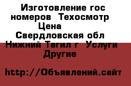 Изготовление гос номеров. Техосмотр › Цена ­ 800 - Свердловская обл., Нижний Тагил г. Услуги » Другие   